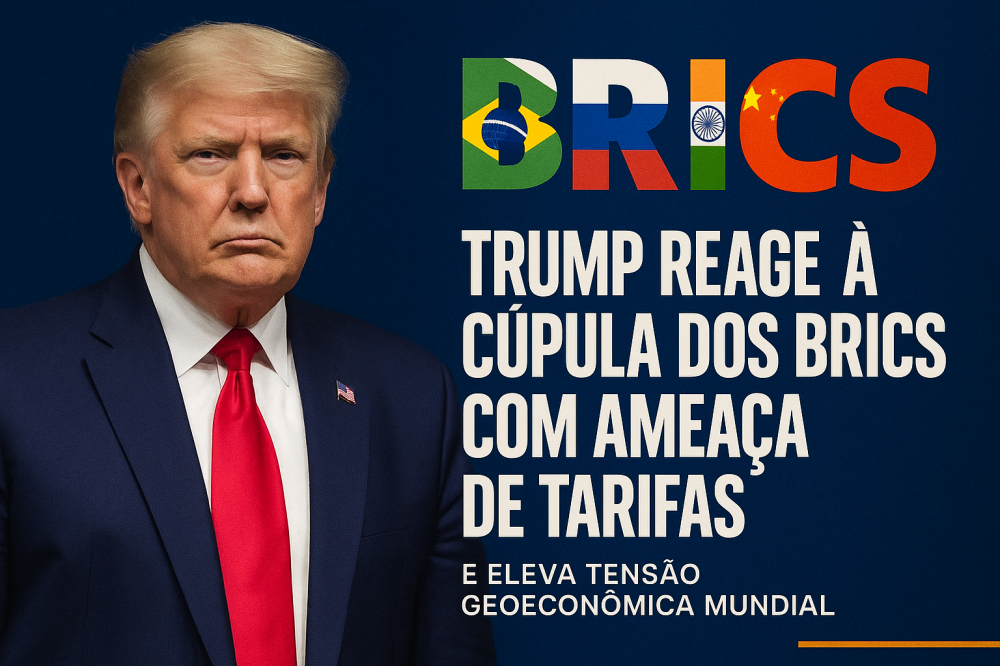 Trump reage à cúpula dos BRICS com ameaça de tarifas e eleva tensão geoeconômica mundial